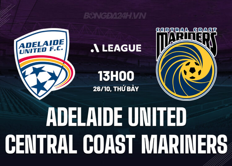Nhận định bóng đá Adelaide United vs Central Coast Mariners