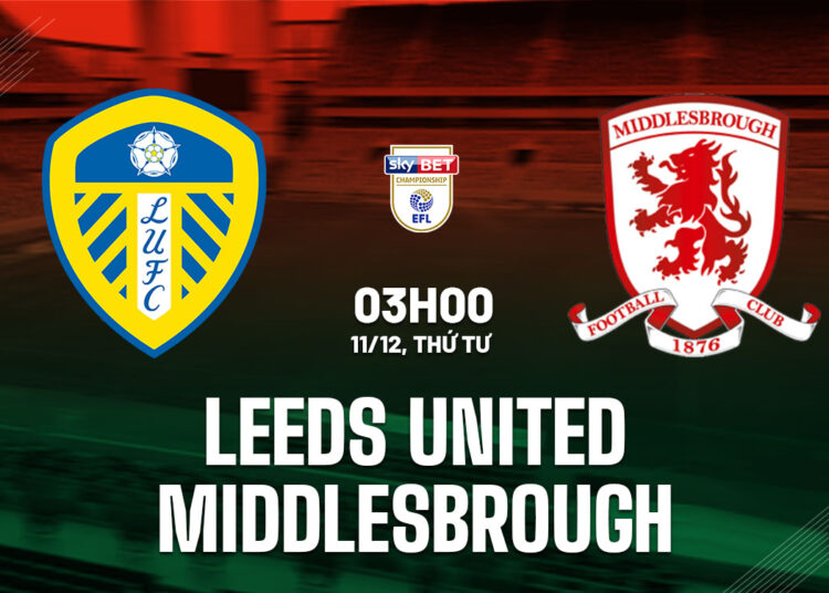 Nhận định bóng đá Leeds vs Middlesbrough Hạng nhất Anh hôm nay